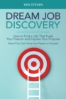 Image for Dream Job Discovery: How to Find a Job That Fuels Your Passion and Inspires Your Purpose (Even If You Don&#39;t Know Your Passion or Purpose)