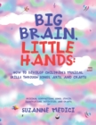 Image for Big Brain, Little Hands : How to Develop Children&#39;s Musical Skills Through Songs, Arts, and Crafts