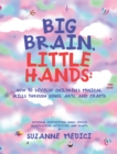 Image for Big Brain, Little Hands: How to Develop Children&#39;s Musical Skills Through Songs, Arts, and Crafts