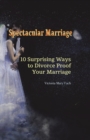 Image for Spectacular Marriage : 10 Surprising Ways to Divorce-Proof Your Marriage