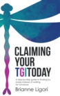 Image for Claiming Your Tgitoday : A Step-By-Step Guide to Finding Joy Today Instead of Waiting for Tomorrow
