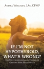 Image for If I&#39;m Not Hypothyroid, What&#39;s Wrong? : The Multidimensional Approach to Getting Your Energy Back