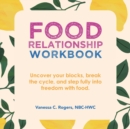 Image for Food Relationship Workbook : Uncover Your Blocks, Break the Cycle, and Step Fully into Freedom with Food.