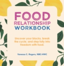 Image for Food Relationship Workbook: Uncover Your Blocks, Break the Cycle, and Step Fully Into Freedom With Food