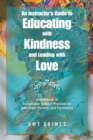 Image for Instructor&#39;s Guide To Educating With Kindness And Leading With Love : A Workbook Of Sustainable Support Practices For Educators, Parents, And Fac