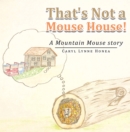 Image for That&#39;s Not a Mouse House!: A Mountain Mouse Story