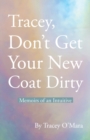 Image for Tracey, Don&#39;t Get Your New Coat Dirty : Memoirs of an Intuitive