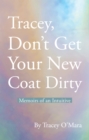 Image for Tracey, Don&#39;t Get Your New Coat Dirty: Memoirs of an Intuitive