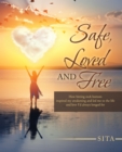 Image for Safe, Loved and Free: How Hitting Rock Bottom Inspired My Awakening and Led Me to the Life and Love I&#39;d Always Longed For