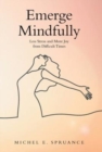 Image for Emerge Mindfully : Less Stress and More Joy from Difficult Times