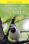 Image for When Birds Sing: My Journey from Trauma to Triumph