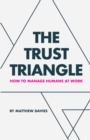 Image for The Trust Triangle: How to Manage Humans at Work