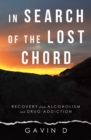 Image for In search of the lost chord: recovery from alcoholism and drug addiction