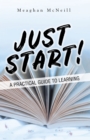 Image for Just Start!: A Practical Guide to Learning