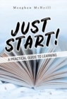 Image for Just Start! : A Practical Guide to Learning