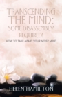 Image for Transcending the mind: some disassembly required! : how to take apart your noisy mind