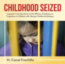 Image for Childhood seized  : linguistic considerations of the effects of epilepsy on cognition in children with benign childhood epilepsy