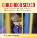 Image for Childhood seized: linguistic considerations of the effects of epilepsy on cognition in children with benign childhood epilepsy