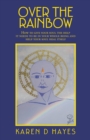 Image for Over the Rainbow : How to Give Your Soul the Help It Needs to Be in Your Whole Being and Help Your Soul Heal Itself
