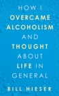 Image for How I Overcame Alcoholism and Thought About Life in General
