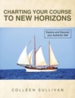 Image for Charting Your Course to New Horizons : Explore and Discover Your Authentic Self