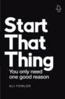 Image for Start That Thing; Finish That Thing: You Only Need One Good Reason