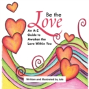 Image for Be the Love : An A-Z Guide to Awaken the Love Within You