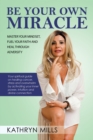 Image for Be Your Own Miracle: Master Your Mindset, Fuel Your Faith and Heal Through Adversity