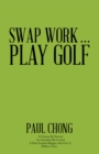Image for Swap Work . . . Play Golf