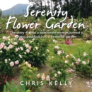 Image for Serenity Flower Garden : The Story of How a Passionate Woman Turned a Grassy Paddock into a Beautiful Garden