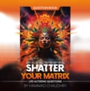 Image for SHATTER YOUR MATRIX: Life Altering Questions