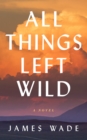 Image for All Things Left Wild