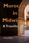 Image for Morocco in Midwinter : A Traveller&#39;s Tale