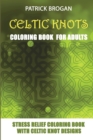 Image for Celtic Knots - Coloring Book For Adults : Stress Relief Coloring Book With Celtic Knot Designs