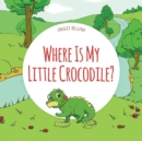 Image for Where Is My Little Crocodile? : A Funny Seek-And-Find Book