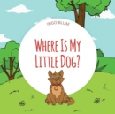 Image for Where Is My Little Dog? : A Funny Seek-And-Find Book