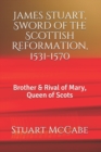 Image for James Stuart, Sword of the Scottish Reformation : Brother &amp; Rival of Mary, Queen of Scots
