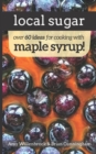 Image for Local Sugar : Recipes &amp; Ideas For Exploring the Wonder of Maple Syrup