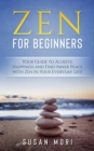 Image for Zen for Beginners : Your Guide to Achieving Happiness and Finding Inner Peace with Zen in Your Everyday Life