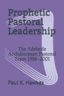 Image for Prophetic Pastoral Leadership : The Adelaide Archdiocesan Pastoral Team 1986-2001