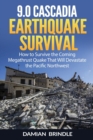 Image for 9.0 Cascadia Earthquake Survival : How to Survive the Coming Megathrust Quake That Will Devastate the Pacific Northwest