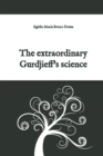 Image for The extraordinary Gurdjieff&#39;s science