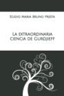 Image for La extraordinaria ciencia de Gurdjieff : Un estudio teorico-practico sin precedentes