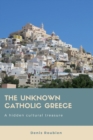 Image for The unknown Catholic Greece. A hidden cultural treasure