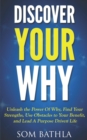 Image for Discover Your Why : Unleash the Power Of Why, Find Your Strengths, Use Obstacles to Your Benefit, and Lead A Purpose Driven Life