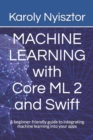 Image for Machine Learning with Core ML 2 and Swift : A beginner-friendly guide to integrating machine learning into your apps