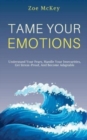 Image for Tame Your Emotions : Understand Your Fears, Handle Your Insecurities, Get Stress-Proof, And Become Adaptable