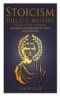 Image for Stoicism Full Life Mastery : Mastering The Stoic Way Of Living And Emotions