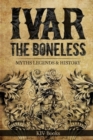 Image for Ivar The Boneless : Myths Legends &amp; History