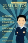 Image for 23 Secretos Para Hacerte Rico : Alcanzar Libertad Financiera, Exito Personal y Cambiar Tu Vida